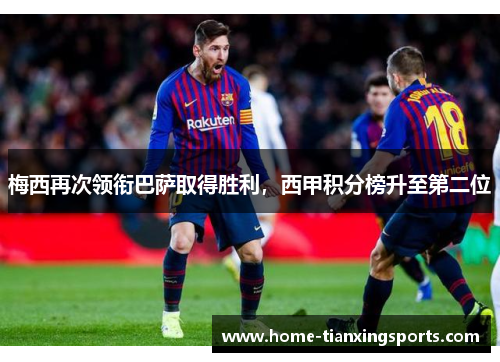 梅西再次领衔巴萨取得胜利，西甲积分榜升至第二位