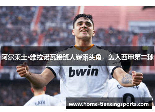 阿尔莱士·维拉诺瓦接班人崭露头角，轰入西甲第二球
