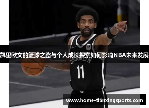 凯里欧文的篮球之路与个人成长探索如何影响NBA未来发展